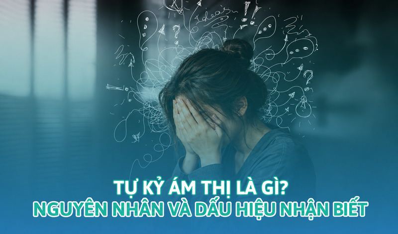 Tự kỷ ám thị là gì? Dấu hiệu, nguyên nhân và cách kiểm soát